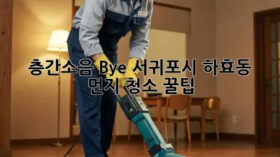 🧹 층간소음 Bye! 서귀포시 하효동 먼지 청소 꿀팁 🏡