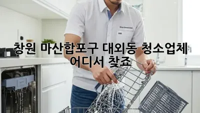 창원 마산합포구 대외동 청소업체, 어디서 찾죠?